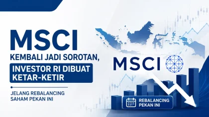 MSCI Kembali Jadi Sorotan, Investor RI Dibuat Ketar-Ketir Jelang Rebalancing Saham Pekan Ini